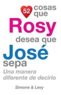 52 Cosas Que Rosy Desea Que Jose Sepa: Una Manera Diferente de Decirlo di J. L. Leyva, Simone, Jay Ed. Levy edito da Createspace