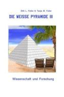 Die Weisse Pyramide III: Wissenschaft Und Forschung di D. Dirk L. Feiler F., T. Tanja M. Feiler F. edito da Createspace