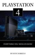 PlayStation 4: Everything You Should Know di Steve Markelo edito da Createspace