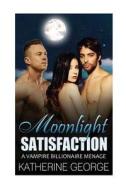 Moonlight Satisfaction: A Vampire Billionaire Menage di Katherine George edito da Createspace