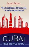 Dubai: Free Things to Do: The Freebies and Discounts Travel Guide to Dubai. di Sarah Retter edito da Createspace