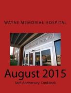 Wayne Memorial Hospital August 2015 56th Anniversary di MR Wayne Memorial Hospital edito da Createspace