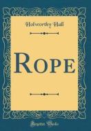 Rope (Classic Reprint) di Holworthy Hall edito da Forgotten Books