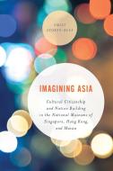 Imagining Asia: Cultural Citizenship and Nation Building in the National Museums of Singapore, Hong Kong and Macau di Emily Stokes-Rees edito da ROWMAN & LITTLEFIELD
