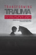 Transforming Trauma: Resilience and Healing Through Our Connections with Animals di Philip Tedeschi, Molly Anne Jenkins edito da PURDUE UNIV PR