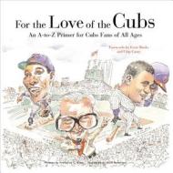 For the Love of the Cubs: An A-To-Z Primer for Cubs Fans of All Ages di Fredrick C. Klein, Frederick C. Klein edito da Triumph Books (IL)