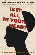 Is It All in Your Head?: True Stories of Imaginary Illness di Suzanne O'Sullivan edito da OTHER PR LLC