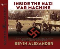 Inside the Nazi War Machine: How Three Generals Unleashed Hitler's Blitzkrieg Upon the World di Bevin Alexander edito da Oasis Audio