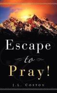 Escape to Pray! di Jl Coston edito da XULON PR