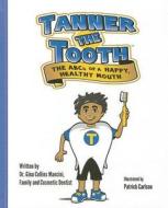 Tanner the Tooth: The ABCs of a Happy, Healthy Mouth di Gina Mancini edito da Mascot Books