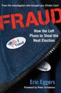 Fraud: How the Left Plans to Steal the Next Election di Eric Eggers edito da REGNERY PUB INC