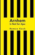 Arnhem Is Not For Ajax di Remco Kock edito da America Star Books
