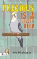Precious Is a Pretty Bird di Eva Mitchusson edito da Tate Publishing & Enterprises