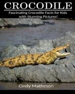 Crocodile: Fascinating Crocodile Facts for Kids with Stunning Pictures! di Cindy Matheson edito da LIGHTNING SOURCE INC