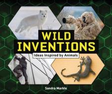 Wild Inventions: Ideas Inspired by Animals di Sandra Markle edito da MILLBROOK PR