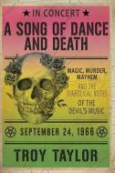A Song of Dance and Death: Magic, Murder, Mayhem and the Diabolical Notes of the Devil's Music di Troy Taylor edito da WHITECHAPEL PROD