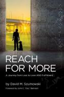 Reach for More: A Journey from Loss to Love and Fulfillment di David M. Szumowski edito da DEMENTI MILESTONE PUB