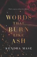 WORDS THAT BURN LIKE ASH di KENDRA MASE edito da LIGHTNING SOURCE UK LTD