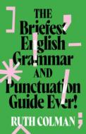 The Briefest English Grammar and Punctuation Guide Ever di Ruth Colman edito da UNIV OF NEW SOUTH WALES PR