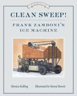Clean Sweep! Frank Zamboni's Ice Machine di Monica Kulling edito da TUNDRA BOOKS INC