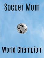 Soccer Mom World Champion!: Blank Lined Journal to Write in for Soccer Moms or Mother's Day Gift di Jane Bailey edito da INDEPENDENTLY PUBLISHED
