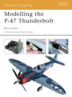 Modelling the P-47 Thunderbolt di Brett Green edito da Bloomsbury Publishing PLC