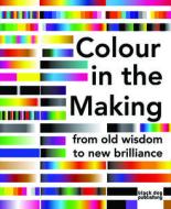 Colour in the Making: From Old Wisdom to New Brilliance di Philip Ball, Mark Clarke, Carinna Parraman edito da Black Dog Press