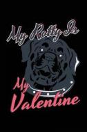 My Rotty Is My Valentine: Valentine's Day Journal Notebook, Blank Lined Notebook, 6 X 9 (Journals to Write In) V1 di Dartan Creations edito da Createspace Independent Publishing Platform