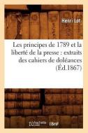 Les Principes de 1789 Et La Liberte de la Presse: Extraits Des Cahiers de Doleances (Ed.1867) di Sans Auteur edito da Hachette Livre - Bnf