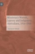 Missionary Women, Leprosy And Indigenous Australians, 1936-1986 di Charmaine Robson edito da Springer International Publishing AG
