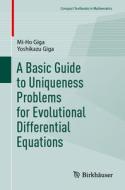 A Basic Guide to Uniqueness Problems for Evolutionary Differential Equations di Yoshikazu Giga, Mi-Ho Giga edito da Springer International Publishing