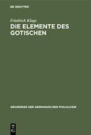Die Elemente des Gotischen di Friedrich Kluge edito da De Gruyter