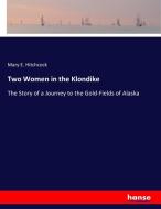 Two Women in the Klondike di Mary E. Hitchcock edito da hansebooks