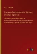 Grammaire française moderne, théorique, analytique et pratique di Victor Alvergnat edito da Outlook Verlag