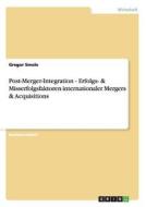 Post-Merger-Integration - Erfolgs- & Misserfolgsfaktoren internationaler Mergers & Acquisitions di Gregor Smole edito da GRIN Publishing