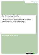 Lustbetont und Sinnenfroh - Positionen Postmoderner Sexual-Pädagogik di Karl-Heinz Ignatz Kerscher edito da GRIN Verlag