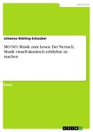 MO-NO: Musik zum Lesen. Der Versuch, Musik visuell-akustisch erfahrbar zu machen di Johanna Rebling-Schauber edito da GRIN Publishing