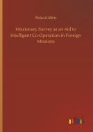 Missionary Survey as an Aid to Intelligent Co-Operation in Foreign Missions di Roland Allen edito da Outlook Verlag