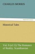 Historical Tales, Vol. 9 (of 15) The Romance of Reality. Scandinavian. di Charles Morris edito da TREDITION CLASSICS