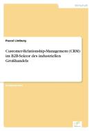 Customer-Relationship-Management (CRM) im B2B-Sektor des industriellen Großhandels di Pascal Limburg edito da Diplom.de