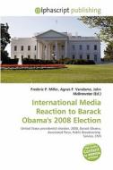 International Media Reaction To Barack Obama\'s 2008 Election edito da Alphascript Publishing