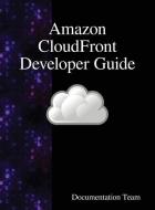 Amazon CloudFront Developer Guide di Documentation Team edito da Samurai Media Limited