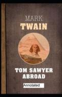 Tom Sawyer Abroad Annotated di Twain Mark Twain edito da Independently Published