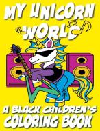 My Unicorn World - A Black Children's Coloring Book di Black Children's Coloring Books, Kyle Davis edito da Tech Jobs America