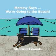 Mommy Says ... We're Going to the Beach! di Stephanie Edwards edito da Stephanie Edwards Writing Services