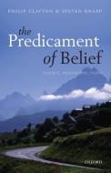 Predicament of Belief di Philip Clayton, Steven Knapp edito da OUP Oxford