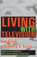 Living With Television di Ira D. Glick, Sidney J. Levy, W. Lloyd Warner, Kurt Lang edito da Taylor & Francis Inc