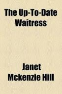 The Up-to-date Waitress di Janet McKenzie Hill edito da General Books Llc
