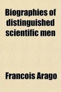 Biographies Of Distinguished Scientific Men di Francois Arago edito da General Books Llc