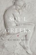 The Soul of the Greeks - An Inquiry di Michael Davis edito da University of Chicago Press